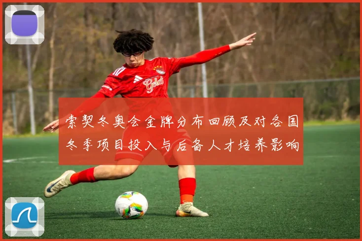 索契冬奥会金牌分布回顾及对各国冬季项目投入与后备人才培养影响