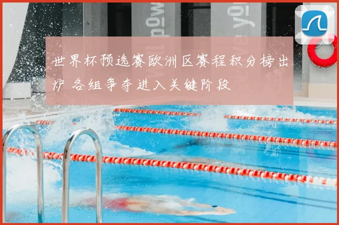 世界杯预选赛欧洲区赛程积分榜出炉 各组争夺进入关键阶段