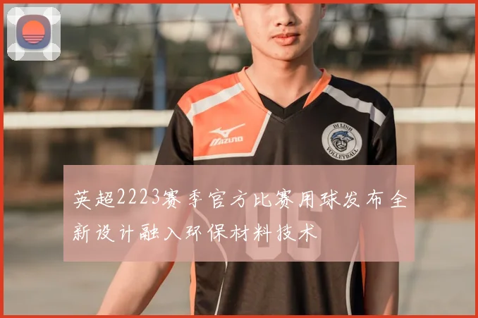 英超2223赛季官方比赛用球发布全新设计融入环保材料技术