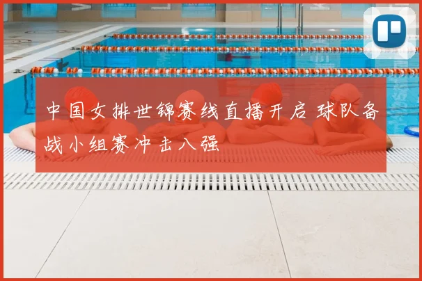 中国女排世锦赛线直播开启 球队备战小组赛冲击八强