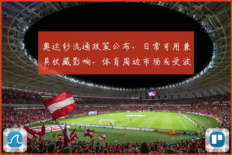 奥运钞流通政策公布,日常可用兼具收藏影响,体育周边市场或受波及