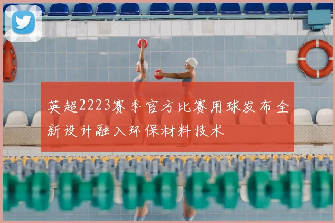 英超2223赛季官方比赛用球发布全新设计融入环保材料技术