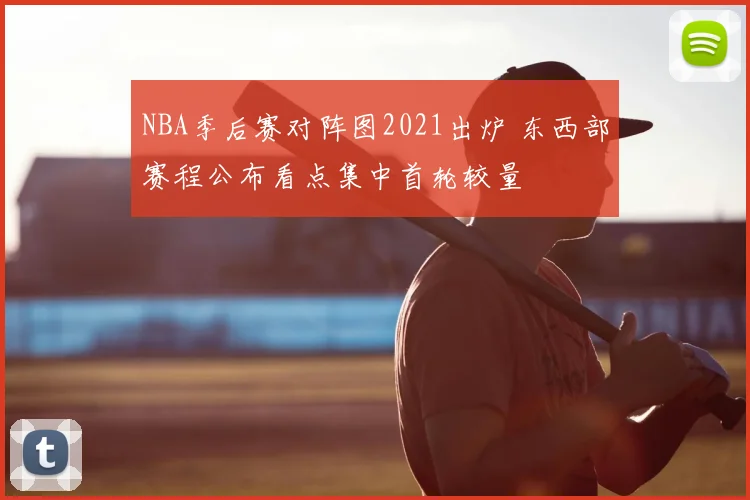 NBA季后赛对阵图2021出炉 东西部赛程公布看点集中首轮较量