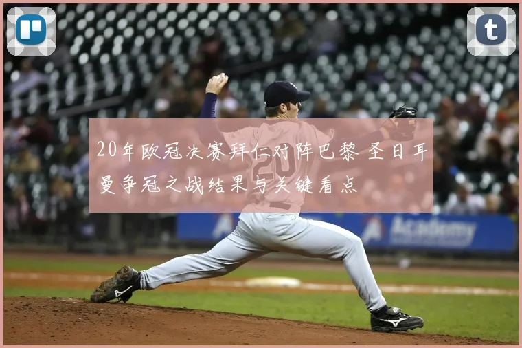 20年欧冠决赛拜仁对阵巴黎 圣日耳曼争冠之战结果与关键看点