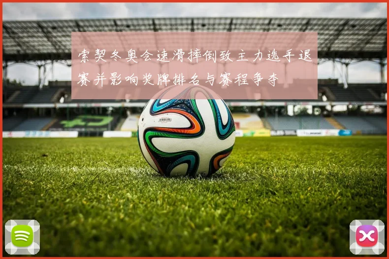 索契冬奥会速滑摔倒致主力选手退赛并影响奖牌排名与赛程争夺